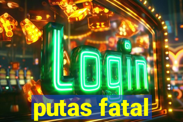 putas fatal